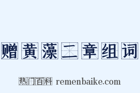 赠黄藻二章组词是什么意思的图片